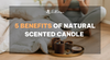 Great benefits of natural scented candles you must know