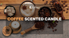Immersed in Coffee Aroma Anytime With Coffee Scented Candle
